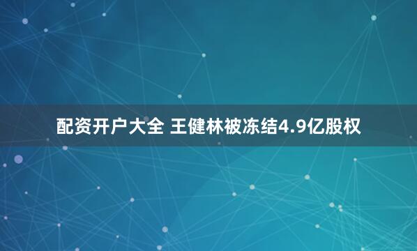 配资开户大全 王健林被冻结4.9亿股权